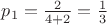 $p_{1} = \frac{2}{4+2} = \frac{1}{3}$