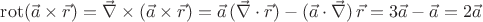 $\mathrm{rot}(\vec{a}\times\vec{r}) = \vec{\nabla}\times(\vec{a} \times \vec{r})=\vec{a}\,(\vec{\nabla}\cdot\vec{r})-(\vec{a}\cdot\vec{\nabla})\,\vec{r}=3\vec{a}-\vec{a}=2\vec{a}$