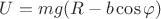 $U = mg(R - b \cos\varphi)$