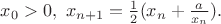 $x_0>0, \ x_{n+1}=\frac 12 (x_n+\frac{a}{x_n}).$