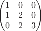 $\left( \begin{matrix} 1&0&0\\1&2&0\\0&2&3 \end{matrix} \right)$ $\left( \begin{matrix} 1&0&0\\1&2&0\\0&2&3 \end{matrix} \right)$