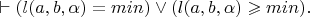 $\vdash (l(a,b,\alpha)=min) \vee (l(a,b,\alpha) \geqslant min).$