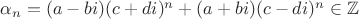 $\alpha_n=(a-bi)(c+di)^n+(a+bi)(c-di)^n \in \mathbb {Z}$ $\alpha_n=(a-bi)(c+di)^n+(a+bi)(c-di)^n \in \mathbb {Z}$