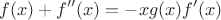 $$f(x)+f''(x)=-xg(x)f'(x)$$ $$f(x)+f''(x)=-xg(x)f'(x)$$