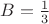 $B={1\over3}$ $B={1\over3}$