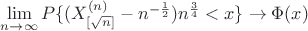 $\lim\limits_{n\rightarrow\infty}P\{(X^{(n)}_{[\sqrt{n}]}-n^{-\frac12})n^{\frac34}<x\}\rightarrow \Phi(x)$