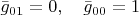 $\bar{g}_{01}=0, \quad \bar{g}_{00}=1$