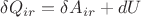 $\delta Q_{ir}=\delta A_{ir} + dU  $