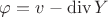 $\varphi=v-\operatorname{div}Y$