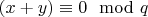 $(x+y) \equiv 0 \mod q$