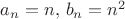 $a_n=n,\,b_n=n^2$