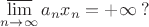$\varlimsup\limits_{n \to \infty} a_n x_n = +\infty \; ?$