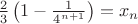 $\frac{2}{3}\left( 1 - \frac{1}{4^{n+1}}\right) = x_n$