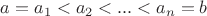 $a=a_1 < a_2 < ... < a_n=b$