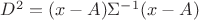$D^2=(x-A)\Sigma^{-1}(x-A)$