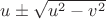 $u\pm \sqrt{u^2-v^2}$