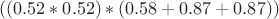 $((0.52*0.52)*(0.58+0.87+0.87))$