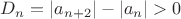 $D_n=|a_{n+2}|-|a_n|>0$