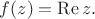 $f(z)= \operatorname{Re} z.$