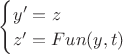 $
\begin{cases}
y' = z\\
z' = Fun(y,t)
\end{cases}
$
