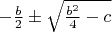 $-\frac b2 \pm \sqrt{\frac{b^2}4 - c}$