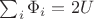 $\sum_{i} \Phi_i = 2 U$