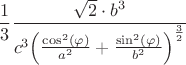 $$\frac{1}{3}\frac{{\sqrt 2  \cdot {b^3}}}{{{c^3}{{\left( {\frac{{{{\cos }^2}(\varphi )}}{{{a^2}}} + \frac{{{{\sin }^2}(\varphi )}}{{{b^2}}}} \right)}^{\frac{3}{2}}}}}$$