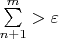 $\sum\limits_{n+1}^m>\varepsilon$