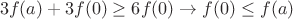 $$3f(a)+3f(0)\ge 6f(0)\to f(0)\le f(a)$$