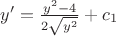 $y'= \frac {y^2-4} {2\sqrt{y^2}}+c_1$