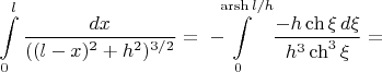 $$\int\limits_0^l\frac{dx}{((l-x)^2+h^2)^{3/2}}=\,\,-\!\!\!\!\int\limits_0^{\mathop{\mathrm{arsh}} l/h}\frac{-h\ch\xi\,d\xi}{h^3\ch^3\xi}=$$