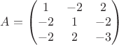 $A=\begin{pmatrix}
 1&  -2&2 \\ 
 -2& 1 &-2 \\ 
 -2&  2&-3\\ 
\end{pmatrix}$
