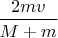 $\dfrac{2mv}{M+m}$