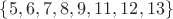 $\{5,6,7,8,9,11,12,13\}$ $\{5,6,7,8,9,11,12,13\}$