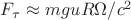 $F_\tau \approx mguR\Omega /c^2$
