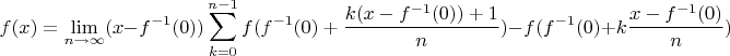 $$f(x) = \mathop {\lim }\limits_{n \to \infty } (x - {f^{ - 1}}(0))\sum\limits_{k = 0}^{n - 1} {f({f^{ - 1}}(0) + \frac{{k(x - {f^{ - 1}}(0)) + 1}}{n})}  - f({f^{ - 1}}(0) + k\frac{{x - {f^{ - 1}}(0)}}{n})$$