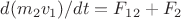 $d(m_2v_1)/dt=F_1_2+F_2 $