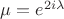 $\mu=e^{2i\lambda}$