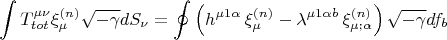 $$\int T_{tot}^{\mu\nu}\xi_{\mu}^{(n)}\sqrt{-\gamma}dS_{\nu}=\oint \left(h^{\mu 1 \alpha}\,\xi_{\mu}^{(n)}-\lambda^{\mu 1 \alpha b}\,\xi_{\mu;\alpha}^{(n)}\right)\sqrt{-\gamma}df_{b}$$