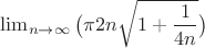 $\lim_{n\to\infty} \big(\pi 2n\sqrt{1+\dfrac{1}{4n}}\big)$