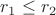 $r_1\leq r_2$ $r_1\leq r_2$