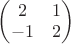 $\begin{pmatrix}2&1\\-1&2\end{pmatrix}$