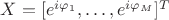 $X = [e^{i\varphi_1} , \ldots, e^{i\varphi_M}]^T$