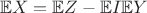 $$\mathbb EX = \mathbb E Z - \mathbb E I \mathbb E Y$$