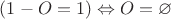 $(1-O=1)\Leftrightarrow O=\varnothing$