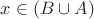 $x\in (B\cup A)$
