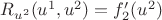$R_{u^2}(u^1, u^2)=f_2'(u^2)$