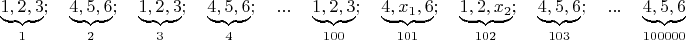 $\underbrace{1,2,3}\limits_{1};\quad \underbrace{4,5,6}\limits_{2};\quad \underbrace{1,2,3}\limits_{3};\quad \underbrace{4,5,6}\limits_{4}; \quad...\quad \underbrace{1,2,3}\limits_{100};\quad \underbrace{4,x_1,6}\limits_{101};\quad \underbrace{1,2,x_2}\limits_{102}; \quad \underbrace{4,5,6}\limits_{103};\quad... \quad \underbrace{4,5,6}\limits_{100000}$