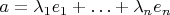 $a=\lambda_1 e_1+\ldots+\lambda_n e_n$