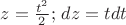 $z= {\frac{t^2}{2}};\, dz=tdt$